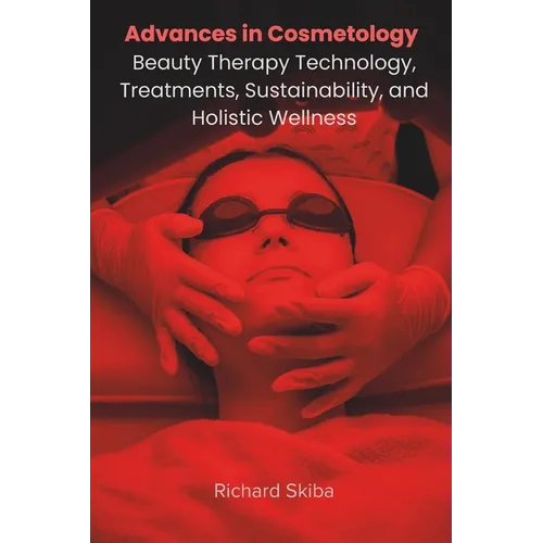 Advances in Cosmetology: Beauty Therapy Technology, Treatments, Sustainability, and Holistic Wellness