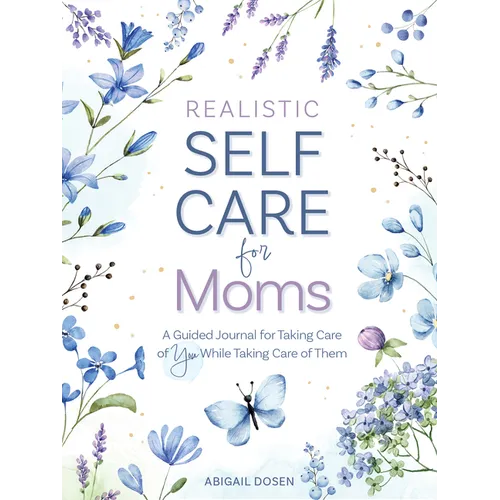 Realistic Self-Care for Moms: A Guided Journal for Taking Care of You While Taking Care of Them