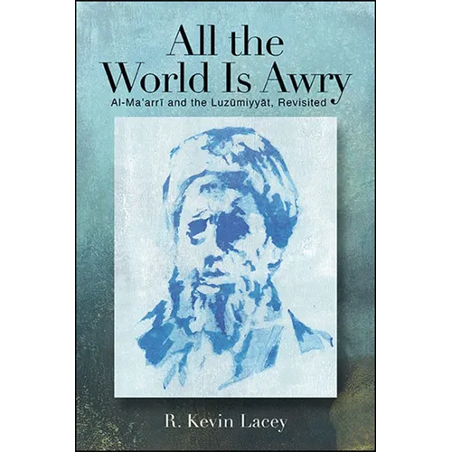 All the World Is Awry: Al-Maʿarrī and the Luzūmiyyāt, Revisited