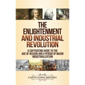 The Enlightenment and Industrial Revolution: A Captivating Guide to the Age of Reason and a Period of Major Industrialization