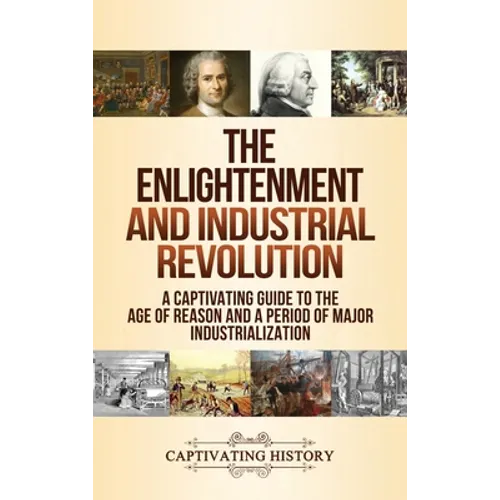 The Enlightenment and Industrial Revolution: A Captivating Guide to the Age of Reason and a Period of Major Industrialization