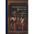 When Lincoln Kissed me; a Story of the Wilderness Campaign; Volume 2