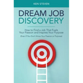 Dream Job Discovery: How to Find a Job That Fuels Your Passion and Inspires Your Purpose (Even If You Don't Know Your Passion or Purpose)