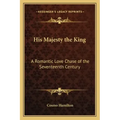 His Majesty the King: A Romantic Love Chase of the Seventeenth Century