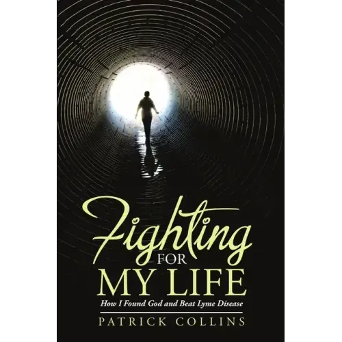 Fighting for My Life: How I Found God and Beat Lyme Disease