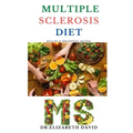 Multiple Sclerosis Diet: Delicious Recipes, Meal Plan, Food List and Cookbook That Will Heal and Prevent Your MS Disease
