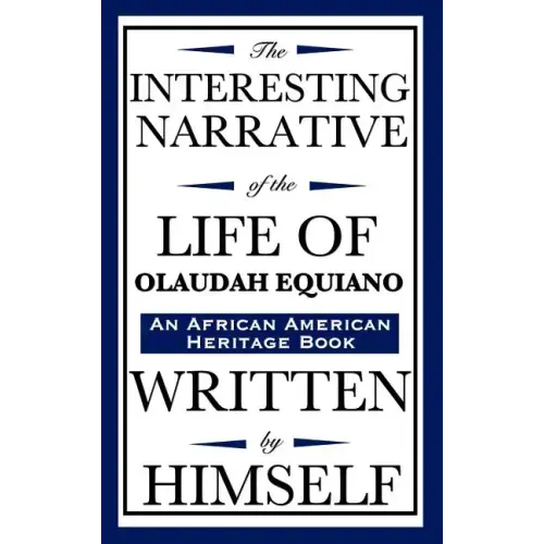 The Interesting Narrative of the Life of Olaudah Equiano: Written by Himself (an African American Heritage Book)