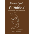 Brown-Eyed Windows: Poetry Prose and Perspectives