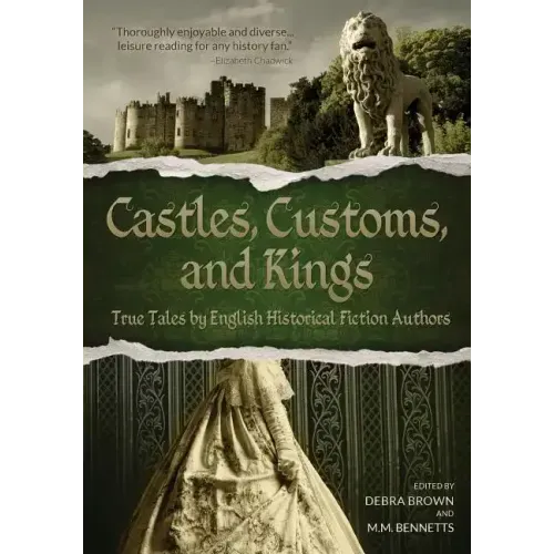 Castles, Customs, and Kings: True Tales by English Historical Fiction Authors