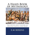 A Hand-Book of Mythology: The Myths and Legends of Ancient Greece and Rome