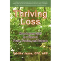 Thriving Loss: Move Beyond Grief to a Place of Peace, Passion and Purpose