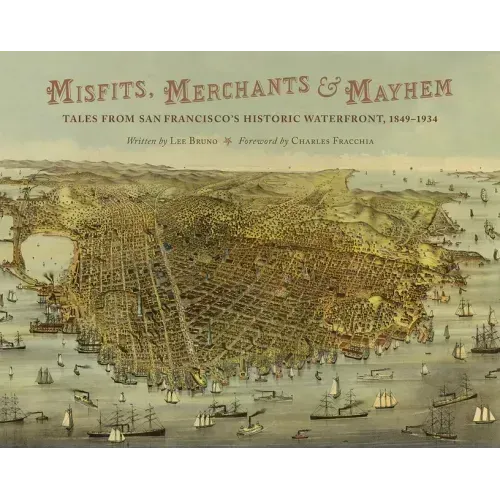 Misfits, Merchants, and Mayhem: Tales from San Francisco's Historic Waterfront, 1849-1934