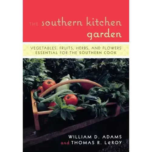 The Southern Kitchen Garden: Vegetables, Fruits, Herbs, and Flowers Essential for the Southern Cook