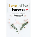 Love to Live Forever: Fixing Human Problems Permanently God's Way