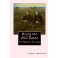 Bring Me Wild Roses: An Alaskan Odyssey