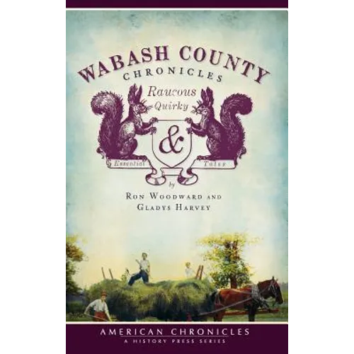 Wabash County Chronicles: Raucous, Quirky & Essential Tales