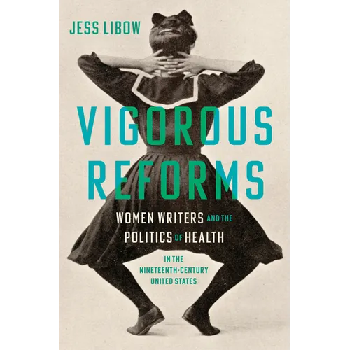 Vigorous Reforms: Women Writers and the Politics of Health in the Nineteenth-Century United States
