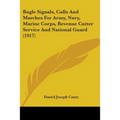 Bugle Signals, Calls And Marches For Army, Navy, Marine Corps, Revenue Cutter Service And National Guard (1917)