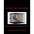 HIStory Or OUR Story: Before You Were Called Negro Who Were You? You Are Who You Were