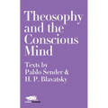 Theosophy and the Conscious Mind: Texts by Pablo Sender and H.P. Blavatsky