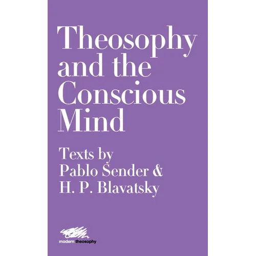 Theosophy and the Conscious Mind: Texts by Pablo Sender and H.P. Blavatsky