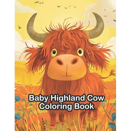 Baby Highland Cow Coloring Book: For Kids, Teens and Adults