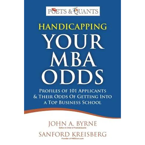 Handicapping Your MBA Odds: Profiles of 101 Applicants & Their Odds Of Getting Into a Top BusIness School