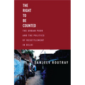 The Right to Be Counted: The Urban Poor and the Politics of Resettlement in Delhi