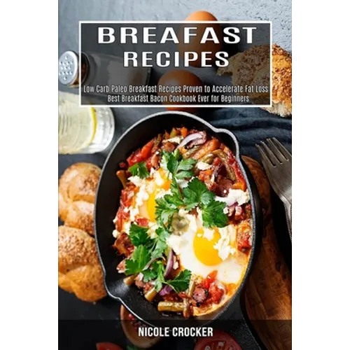 Breakfast Recipes: Low Carb Paleo Breakfast Recipes Proven to Accelerate Fat Loss (Best Breakfast Bacon Cookbook Ever for Beginners)