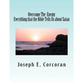 Overcome the Enemy: Evertthing the Bible Tells Us about Satan abd Demonss