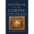 A Grammar of the Corpse: Necroepistemology in the Early Modern Mediterranean