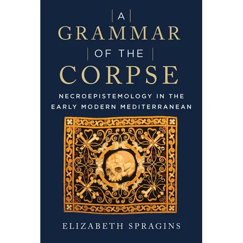 A Grammar of the Corpse: Necroepistemology in the Early Modern Mediterranean