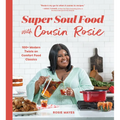 Super Soul Food with Cousin Rosie: 100+ Modern Twists on Comfort Food Classics