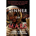Dinner on Mars: The Technologies That Will Feed the Red Planet and Transform Agriculture on Earth