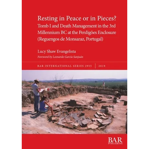 Resting in Peace or in Pieces? Tomb I and Death Management in the 3rd Millennium BC at the Perdigões Enclosure (Reguengos de Monsaraz, Portugal): Unde