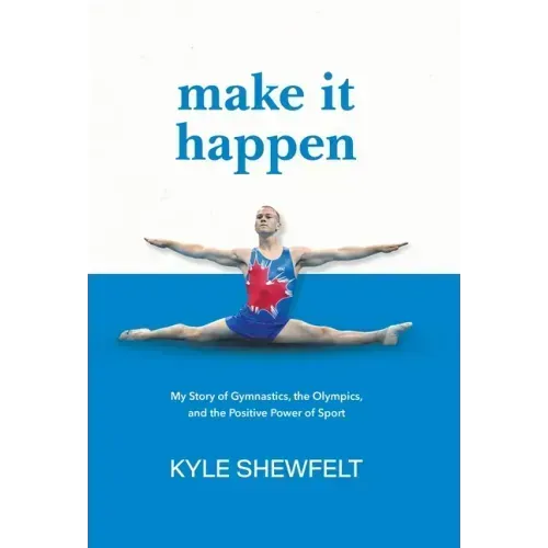 Make It Happen: My Story of Gymnastics, the Olympics, and the Positive Power of Sport