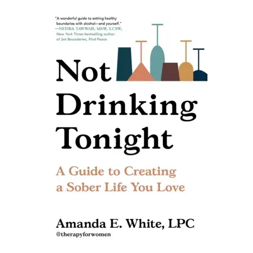 Not Drinking Tonight: A Guide to Creating a Sober Life You Love