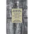 We Have Only This Life to Live: The Selected Essays of Jean-Paul Sartre, 1939-1975