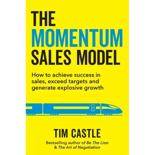 The Momentum Sales Model: How to achieve success in sales, exceed targets and generate explosive growth