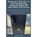Senior's Guide to the Samsung Galaxy Note 20 and Note 20 Ultra: Illustrated Manual with Expert Tips and Tricks to Master Your New Samsung Galaxy Note