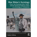Max Weber's Sociology: From the Protestant Ethic Thesis and the American Political Culture to a Sociology of Civilizations