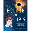 The Eclipse of 1919: How Einstein's Theory of General Relativity Changed Our World