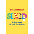 Sexed: A History of British Feminism