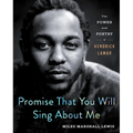Promise That You Will Sing about Me: The Power and Poetry of Kendrick Lamar