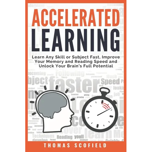 Accelerated Learning: Learn Any Skill or Subject Fast, Improve Your Memory and Reading Speed and Unlock Your Brain's Full Potential