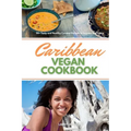 Caribbean Vegan Cookbook: 30+ Tasty and Healthy Curated Recipes to Impress and Enjoy