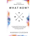 What Now?: A Young Adult's Practical, Spiritual, and Somewhat Unusual Guide to Finding God's Will