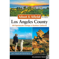Afoot & Afield: Los Angeles County: 259 Spectacular Outings in Southern California