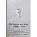 The Breath, the Burn, and the Bread: How the gifts of Prayer, Worship, and the Word Bring Us Back to God