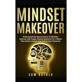 Mindset Makeover: Understand the Neuroscience of Mindset, Improve Self-Image, Master Routines for a Whole New Mind, & Reach your Full Human Potential
